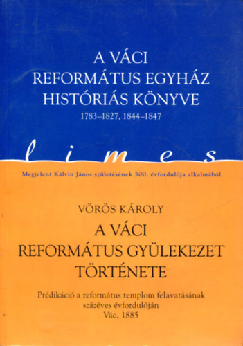 A vci reformtus egyhz histris knyve 1783-1827, 1844-1847 / A vci reformtus gylekezet trtnete (Limes 1.)