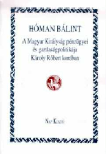 A Magyar Kirlysg pnzgyei s gazdasgpolitikja Kroly Rbert korban (reprint)