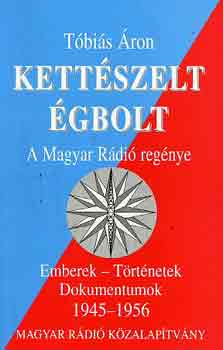 Kettszelt gbolt: A Magyar Rdi regnye (Emberek,... 1945-1956)