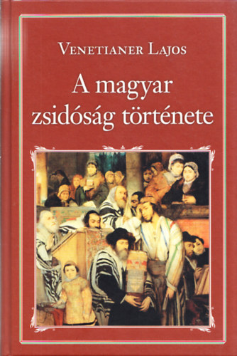 Venetianer Lajos - A magyar zsidsg trtnete (Nemzeti Knyvtr 30.)
