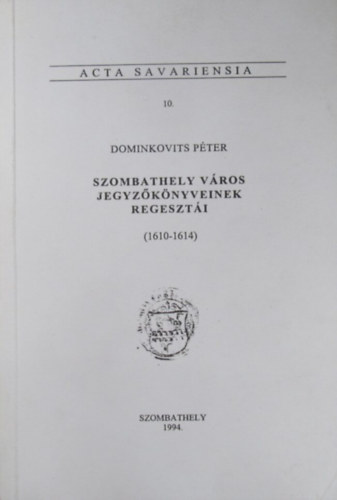 Szombathely vros jegyzknyveinek regeszti (1610-1614) Acta Savariensia 10.