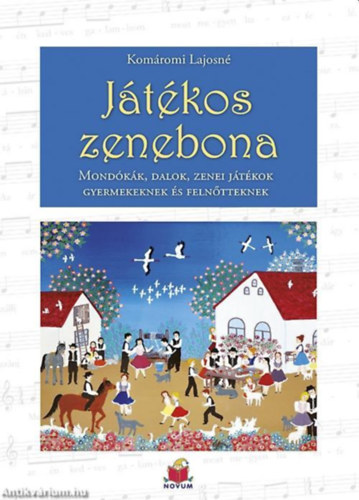 Kom�romi Lajosn� - J�t�kos zenebona (Mond�k�k, dalok, zenei j�t�kok gyermekeknek �s feln�tteknek)