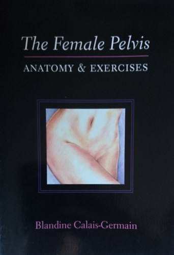 Blandine Calais-Germain - The Female Pelvis: Anatomy & Exercises