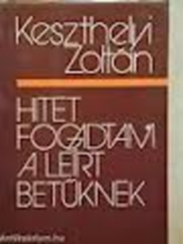 Keszthelyi Zoltn - Hitet fogadtam a lert betknek