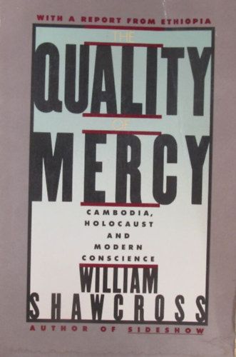 William Shawcross - The Quality of Mercy. Cambodia, Holocaust and Modern Conscience. With a Report from Ethiopia