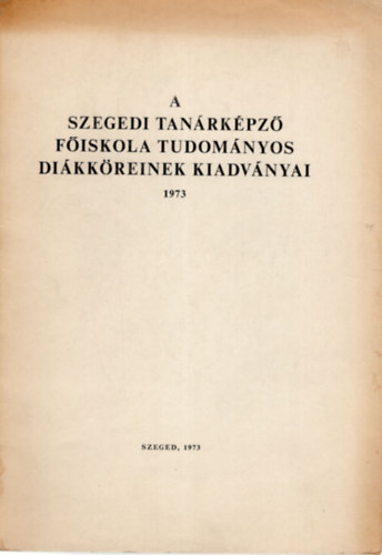 A Szegedi Tanrkpz Fiskola Tudomnyos Dikkreinek kiadvnyai 1973