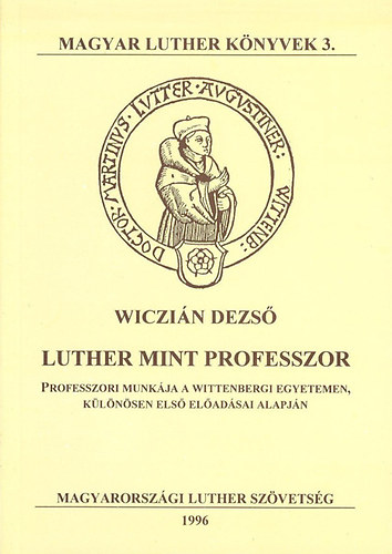 Wiczin Dezs - Luther mint professzor - Professzori munkja a wittenbergi egyetemen, klnsen els eladsai alapjn
