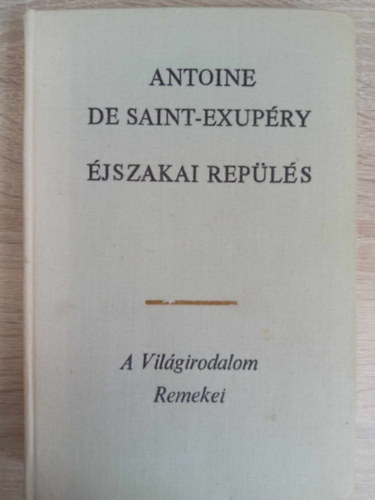 Rnay Gyrgy  Antoine de Saint-Exupry (ford.), Pr Judit (ford.) - jszakai repls - Ngy regny egy ktetben: A dli futrgp, jszakai repls, Az ember fldje, A hadirepl (Rnay Gyrgy s Pr Judit fordtsban)