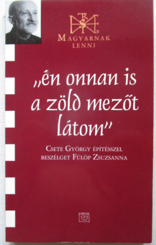 Csete Gy�rgy; F�l�p Zsuzsanna - �n onnan is a z�ld mez�t l�tom (Magyarnak lenni XXXVII.)