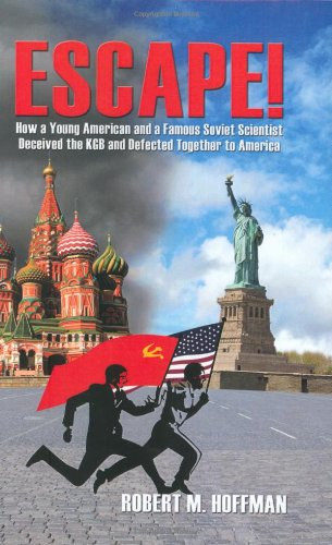 Escape! - How a Young American and a Famous Soviet Scientist Deceived the KGB and Defected Together to American