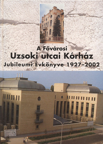 Jakabffy Ferenc ; Sksd Lszl; Bajtai Attila (szerk.) - A Fvrosi Uzsoki utcai Krhz Jubileumi vknyve 1927-2002