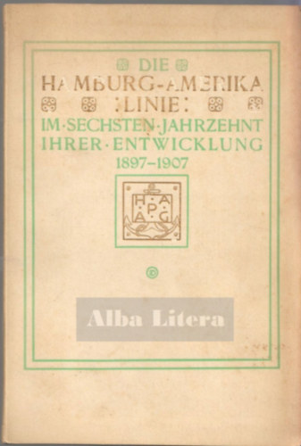 Kurt Himer - Die Hamburg-Amerika linie im sechsten jahrzehnt ihrer entwicklung, 1897-1907