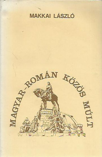 Makkai Lszl - Magyar-romn kzs mlt