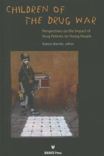 Children of the Drug War: Perspectives on the Impact of Drug Policies on Young People (Idebate Press)