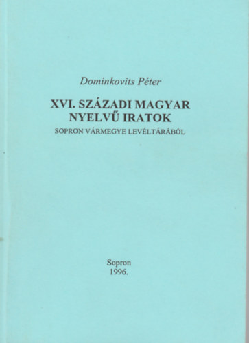XVI. szzadi magyar nyelv iratok Sopron vrmegye levltrbl
