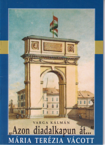 ,,Azon diadalkapun t..." - Mria Terzia Vcott