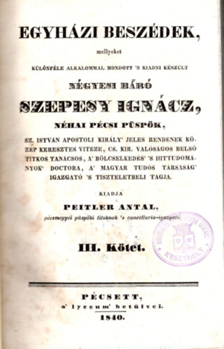 Egyhzi beszdek mellyeket klnfle alkalommal mondott's kiadni kszlt ngyesi br Szepesy Igncz  III. ktet