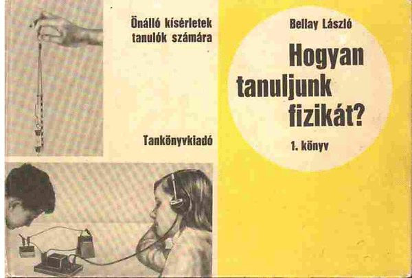 Bellay Lszl - Hogyan tanuljunk fizikt? I. nll ksrletek tanulk szmra/Problmk s feladatok megoldsa, Felels a fizikarn, Problmagyjtemny
