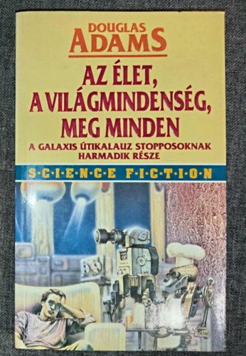Az let, a vilgmindensg, meg minden. A Galaxis tikalauz stopposoknak harmadik rsze (Life, the Universe and Everything ) - Kollrik Pter fordtsban; Els magyar nyelv kiads!