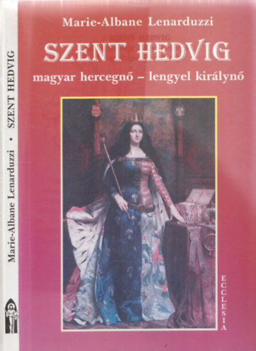 Szent Hedvig: Magyar hercegn� - Lengyel kir�lyn�