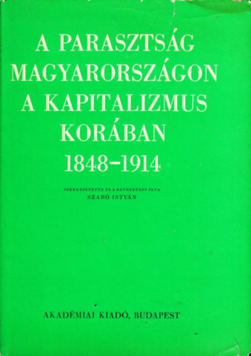Szab Istvn - A parasztsg Magyarorszgon a kapitalizmus korban 1848-1914 - Tanulmnyok II.ktet