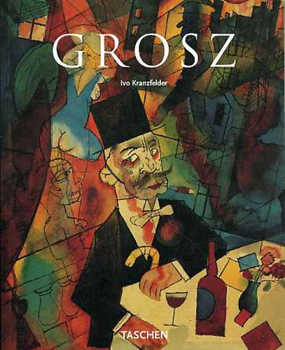 Ivo Kranzfelder - George Grosz 1893-1959 (német ny.)