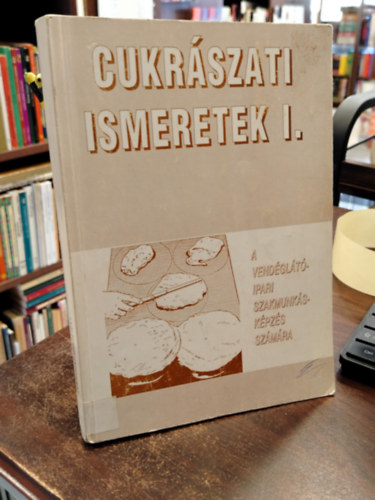 Dunszt Kroly; Schulhof Gza - Cukrszati ismeretek I. (A vendgltipari szakmunkskpzs szmra)
