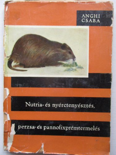 Anghi CSAba - Nutria- �s ny�rcteny�szt�s, perzsa- �s pannofixpr�mtermel�s