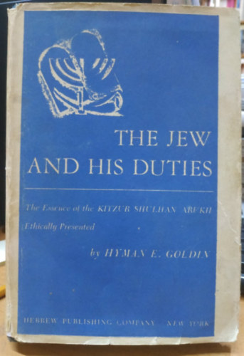 The Jew And His Duties: The Essence Of The Kitzur Shulhan Arukh