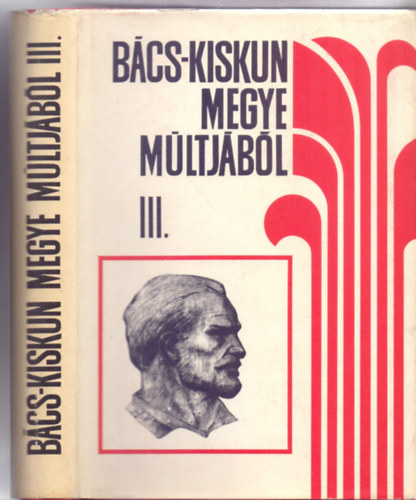 B�cs-Kiskun megye m�ltj�b�l III. - A kapitalizmus kora (A B�cs-Kiskun megyei Lev�lt�r kiadv�nyai)