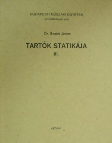 Tartk statikja III. BUDAPESTI MSZAKI EGYETEM PTMRNKI KAR RSZRE/SZERKEZETPT SZAK IV. VFOLYAM 1. FLV NAPPALI-ESTI-LEVELEZ TAGOZAT RSZRE/KZIRAT