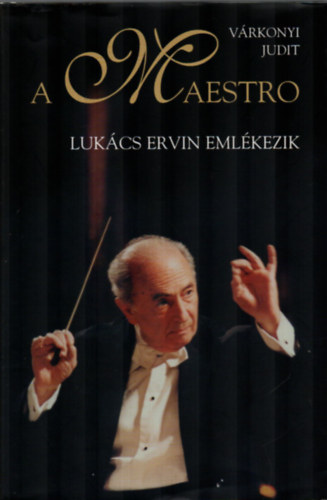 A Maestro - Lukcs Ervin emlkezik