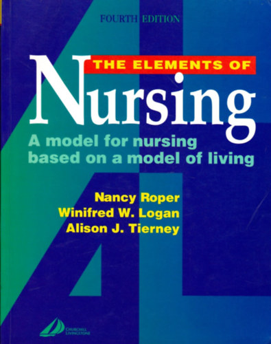 Winifred W. Logan, Alison J. Tierney Nancy Roper - The Elements of Nursing: A Model for Nursing Based on a Model of Living