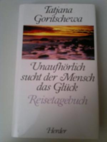 Tatjana Goritschewa - Unaufh�rlich sucht der Mensch das Gl�ck