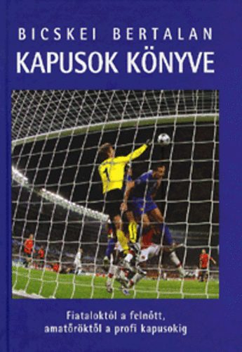 Kapusok k�nyve - Fiatalokt�l a feln�tt, amat�r�kt�l a profi kapusokig