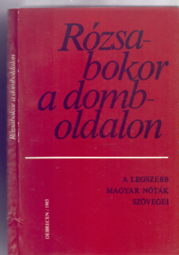 Gyjttte s vlogatta: Bnyei Jzsef - Rzsabokor a domboldalon - A legszebb magyar ntk szvegei