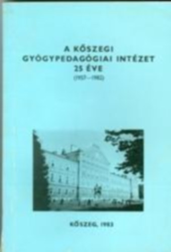 Kiss Tibor  (szerk.) - A Kszegi Gygypedaggiai Intzet 25 ve (1957-1982)