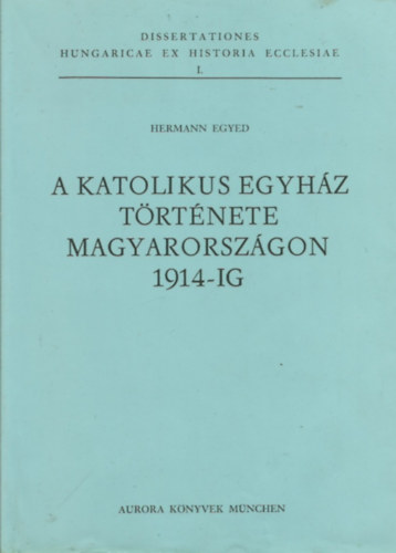 Hermann Egyed - A katolikus egyhz trtnete Magyarorszgon 1914-ig