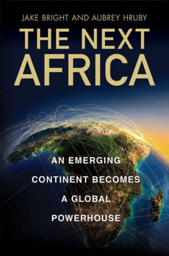 Jake Bright Aubrey Hruby - The Next Africa: An Emerging Continent Becomes a Global Powerhouse