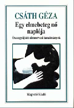 Csáth Géza - Egy elmebeteg nő naplója - összegyűjtött elmeorvosi tanulmányok