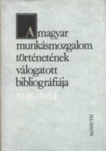 V. Toldi Sarolta  (szerk.) - A magyar munksmozgalom trtnetnek vlogatott bibliogrfija 1945-1984