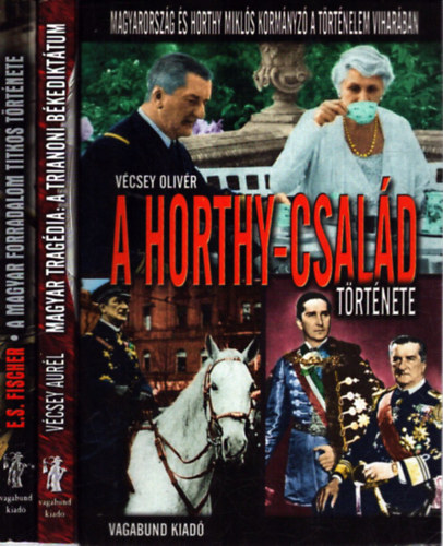E. S. Fischer Vécsey Olivér - 3 db magyar történelmi kötet: A Horthy-család története - A magyar forradalom titkos története - Magyar tragédia: A Trianoni békediktátum