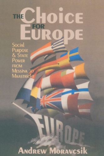 The Choice for Europe: Social Purpose and State Power from Messina to Maastricht (Cornell Studies in Political Economy)