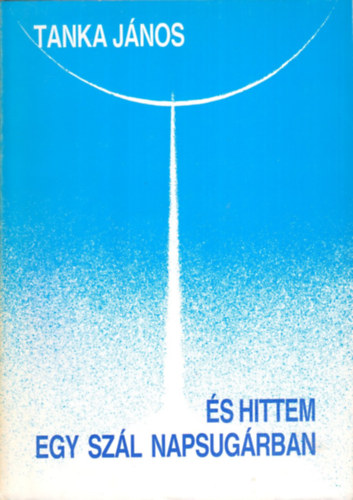 �s hittem egy sz�l napsug�rban - V�logatott versek