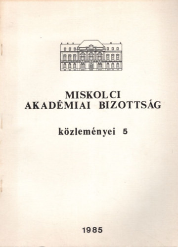 Miskolci Akadmiai Bizottsg kzlemnyei 5 - 1985