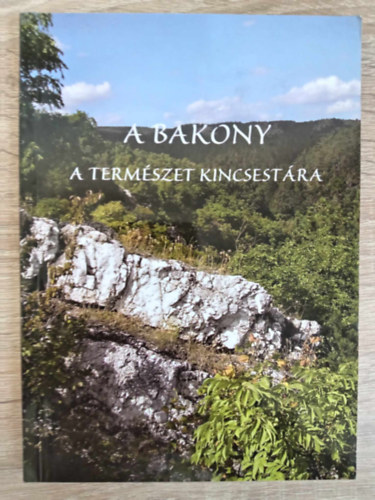 A Bakony - A termszet kincsestra (Msodik, tdolgozott kiads)