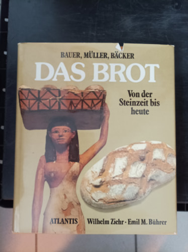 Das Brot. Bauer, Mller, Bcker. Von der Steinzeit bis heute