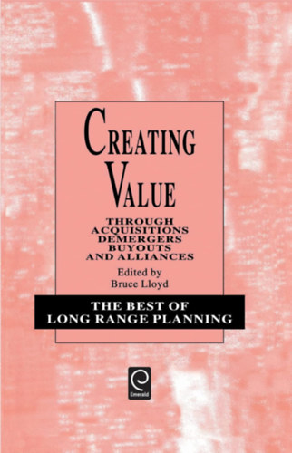 Creating Value: Through Acquisitions, Demergers, Buyouts and Alliances