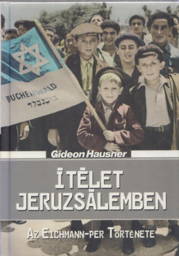 Gideon Hausner - tlet Jeruzslemben (Az Eichmann-per trtnete) (2., tdolgozott, teljes kiads)