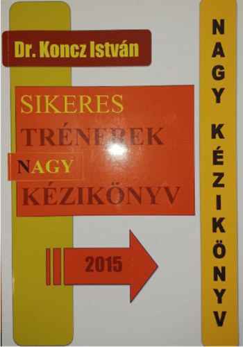 Dr. Koncz Istv�n - Sikeres tr�nerek nagy k�zik�nyv 2015
